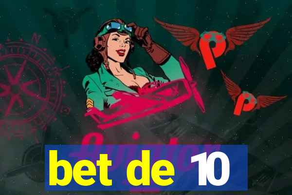 bet de 10